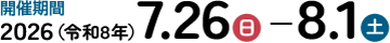 開催期間2026（令和8年）7.26-8.1
